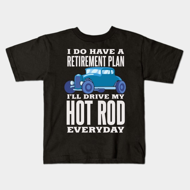 Retirement Plan Drive Hot Rod Everyday Fast Car Tuning Kids T-Shirt by FunnyphskStore